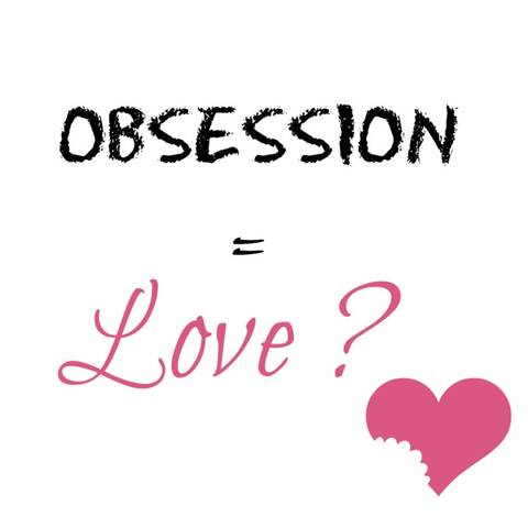 It is not love but obsession